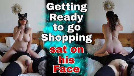 Getting Ready for my Day Sat on His Face! Femdom Servitude