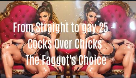 From Straight to gay 25 - Cocks Over Chicks The Faggot's Choice 15 min