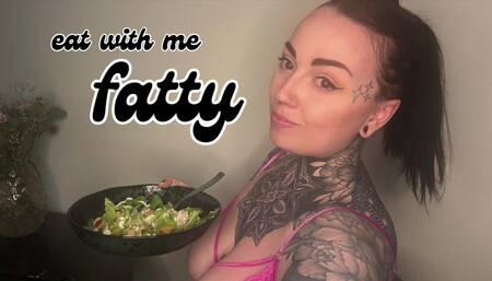 Eat with Me Fatty