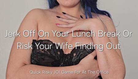 Jerk Off On Your Lunch Break Or Risk Your Wife Finding Out: Quick Risky JOI Game For At The Office