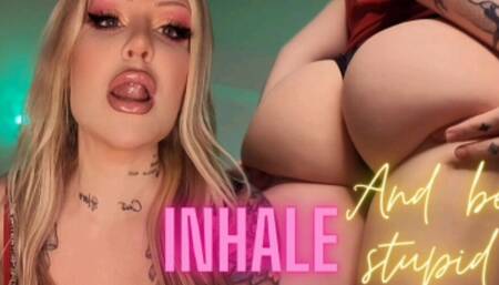 Inhale and Be Stupid