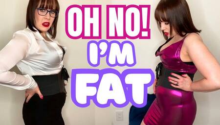 Oh No! I'm Fat