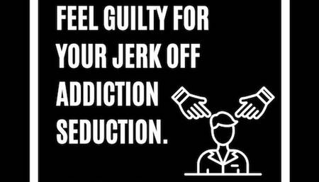 Feel Guilty For Your Jerk Off Addiction Seduction