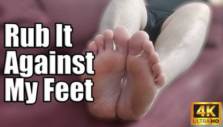 KingMarti: Rub It Against My Feet 4k UHD - Foot Fetish