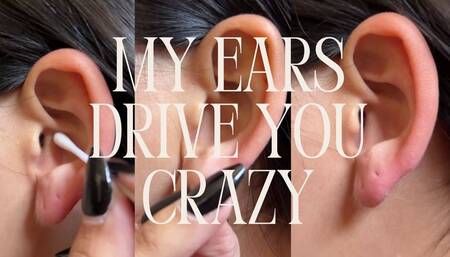 My ears drive you crazy