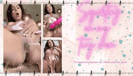 Squirting on my tiny man