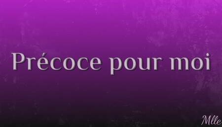 Précoce pour moi