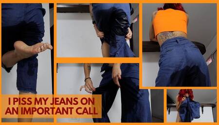 I PISS MY JEANS ON AN IMPORTANT CALL