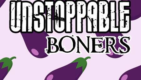 Unstoppable Boners
