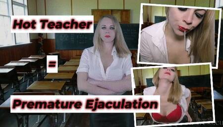Hot Teacher = Premature Ejaculation