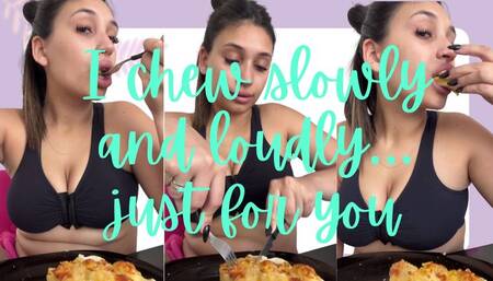 I chew slowly and loudly… just for you