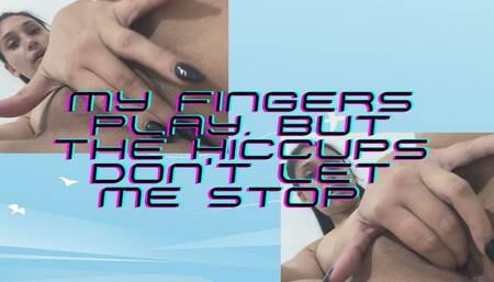 My fingers play… but the hiccups don't let me stop