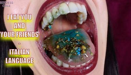 I EAT YOU AND YOUR FRIENDS - ITALIAN LANGUAGE (Video request)