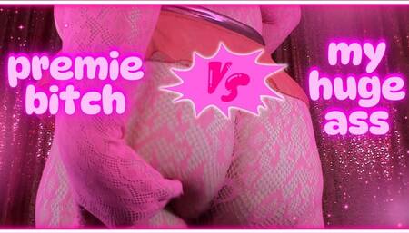 Premie Bitch vs MY HUGE ASS! (1080 WMV)