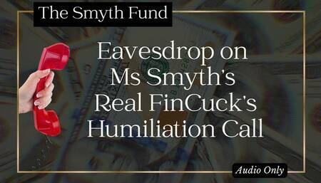 Eavesdrop on Ms Smyth’s Real FinCuck’s Humiliation Call