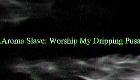 Aroma Slave: Worship My Dripping Pussy