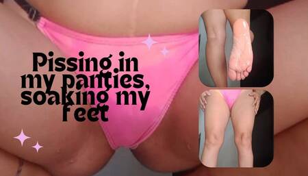 Pissing in my panties, soaking my feet