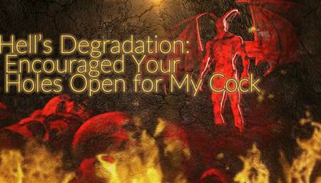 Hell’s Degradation: Encouraged Your Holes Open for My Cock