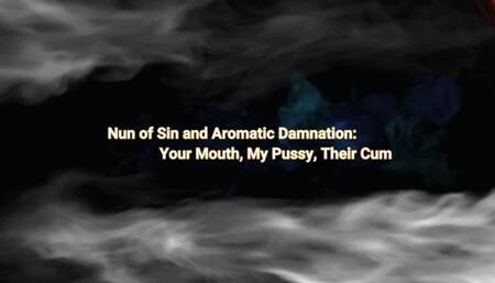 Nun of Sin and Aromatic Damnation Your Mouth, My Pussy, Their Cum
