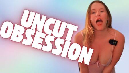 Uncut Obsession