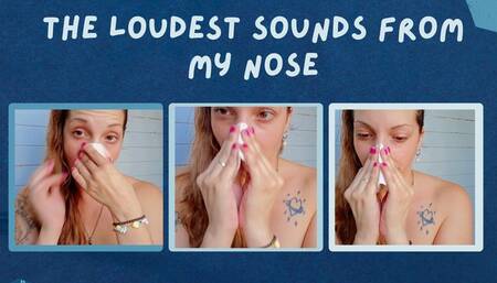 the loudest sounds from my nose