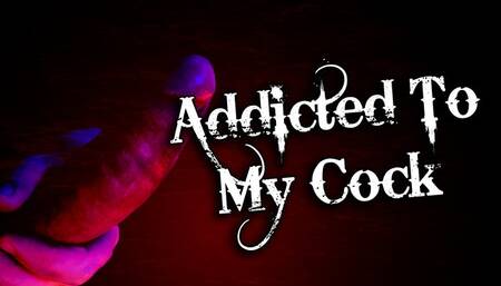 Addicted to My Cock: Can't Get Enough, Need It Bad! FHD