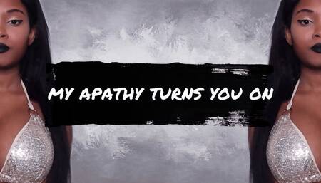 My Apathy Turns You On