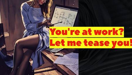 You're at work? Let me tease you