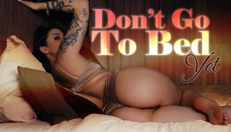Don't Go to Bed Yet