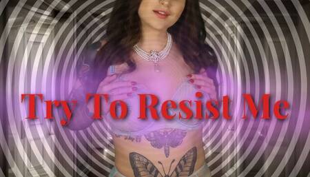 Try To Resist Me