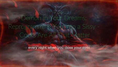 Demon in Your Dreams: Reprogramming You into a Sissy - Cocks Are All That Matter