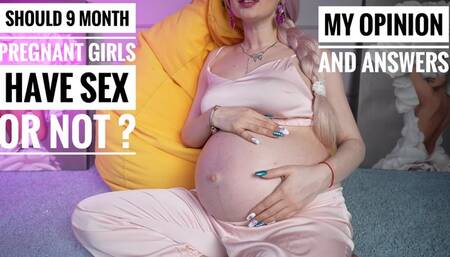 My opinion and asnwers about pregnant sex! 9 month pregnant