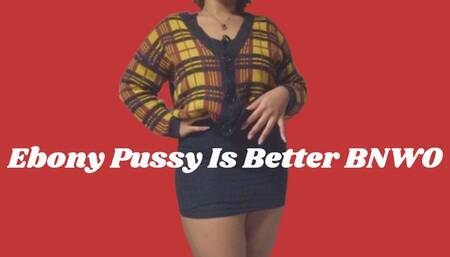 Ebony Pussy Is Better BNWO