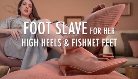 FOOT SLAVE for HER HIGH HEELS & FISHNET FEET