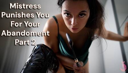 Mistress Punishes You For Your Abandonment Part 2