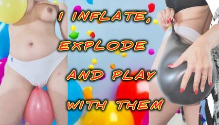 I inflate, explode and play with them!