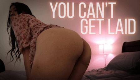 You Can't Get Laid
