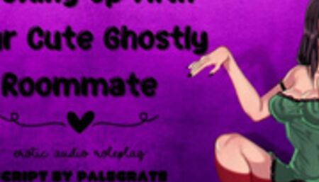 Hooking Up With Your Cute Ghostly Roommate [Submissive Fucktoy]