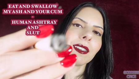 EAT AND SWALLOW MY ASH AND YOUR CUM - HUMAN ASHTRAY AND SLUT